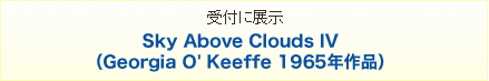 受付に展示 Sky Above Clouds IV (Georgia O' Keeffe 1965年作品)
